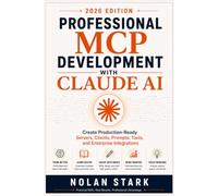 Professional MCP Development with Claude AI: Create Production-Ready Servers, Clients, Prompts, Tools, and Enterprise Integrations