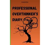 Professional Overthinker’s Diary: Thoughts, Chaos, Feelings, and Other Things I Didn’t Need to Overthink