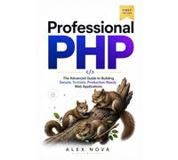 Professional PHP: The Advanced Guide to Building Secure, Testable, Production-Ready Web Applications (PHP Mastery Series)