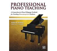 Professional Piano Teaching, Book 1: A Comprehensive Piano Pedagogy Textbook for Teaching Elementary-Level Students