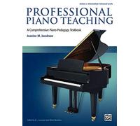 Professional Piano Teaching, Vol. 2: Intermediate - Advanced Levels: A Comprehensive Piano Pedagogy Textbook