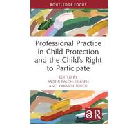 Professional Practice in Child Protection and the Child’s Right to Participate (The Focus On Series)