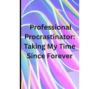 Professional Procrastinator: Taking my time since forever