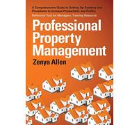Professional Property Management: Professional Property Management: A Comprehensive Guide to setting Up Systems and Procedures to Increase ... Tool for Managers: Training Resource