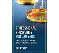 Professional Prosperity For Lawyers: Find The Perfect Job And Create Your Ideal Career