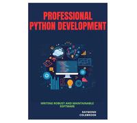 Professional Python Development: Writing Robust and Maintainable Software