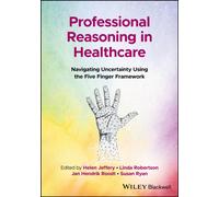 Professional Reasoning in Healthcare : Navigating Uncertainty Using the Five Finger Framework