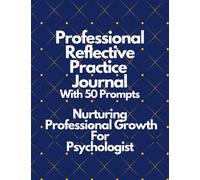 Professional Reflective Practice Journal with 50 Prompts: Nurturing Professional Growth For Psychologists