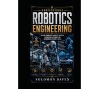 Professional Robotics Engineering: Building Commercial Robotics Products, Automation Platforms, and Autonomous Systems at Scale (The Robotics Engineering Mastery)