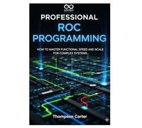 Professional Roc Programming: How to Master Functional Speed and Scale for Complex Systems (Mastering Emerging Programming Languages)