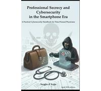Professional Secrecy and Cybersecurity in the Age of the Smartphone: A Brutally Honest Guide to Cybersecurity for doctors who have no time