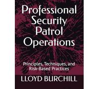 Professional Security Patrol Operations: Principles, Techniques, and Risk-Based Practices