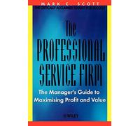 Professional Service Firm: The Manager's Guide to Maximising Profit and Value