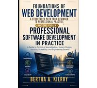 Professional Software Development in Practice: A Guide to Technical Specialization, System Design, Security, Scalability, and Engineering Growth ... Computing Concepts, and the Web Developer)
