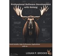 Professional Software Development with Golang: Build Scalable, High-Performance Applications with Go (NovaCore Press)
