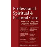 Professional Spiritual & Pastoral Care: A Practical Clergy and Chaplain's Handbook