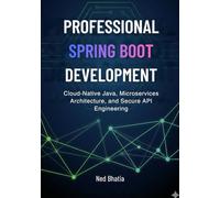 Professional Spring Boot Development: Cloud-Native Java, Microservices Architecture, and Secure API Engineering