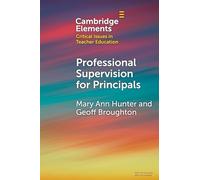 Professional Supervision for Principals: A Primer for Emerging Practice (Elements in Critical Issues in Teacher Education)