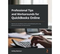 Professional Tips and Workarounds for QuickBooks Online: Improve your QuickBooks Online and bookkeeping skills using advanced techniques and best practices