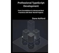 Professional TypeScript Development: From Foundations to Advanced Best Practices with Real-World Projects