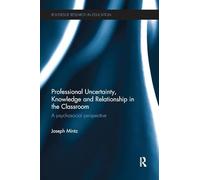 Professional Uncertainty, Knowledge and Relationship in the Classroom: A psychosocial perspective (Routledge Research in Education)