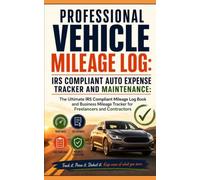 Professional Vehicle Mileage Log: IRS Compliant Auto Expense Tracker And Maintenance: The Ultimate IRS Compliant Mileage Log Book and Business Mileage Tracker for Freelancers and Contractors