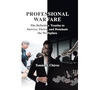 Professional Warfare: The Definitive Treatise to Survive, Thrive, and Dominate the Workplace