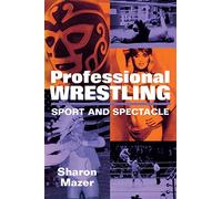 Professional Wrestling: Sport and Spectacle (Performance Studies Series)