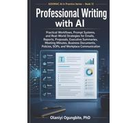 Professional Writing with AI: Practical Workflows, Prompt Systems, and Real-World Strategies for Emails, Reports, Proposals, Executive Summaries, ... Policies, SOPs (ADOMAC AI IN PRACTICE SERIES)