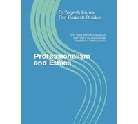 Professionalism and Ethics: Text Book of Professionalism and Ethics for Nursing and Healthcare Professionals