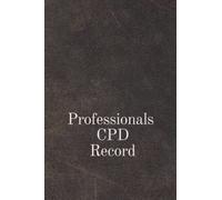 Professionals CPD Record: A 120 Page Journal to Log My Professional Continued Professional Development Activity.