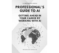 Professional's Guide To AI: Getting Ahead in Your Career by Working With AI (AI Empowered Series)