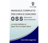 Professione OSS: Il Manuale Completo: Guida definitiva per concorsi e professione. Teoria aggiornata, quiz commentati e l'arte di prendersi cura