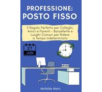 Professione: Posto Fisso: Il Regalo Perfetto per Colleghi, Amici e Parenti - Barzellette e Luoghi Comuni per Ridere a Tempo Indeterminato