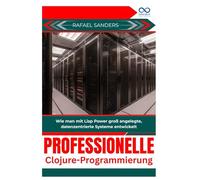 Professionelle Clojure-Programmierung: Wie man mit Lisp Power groß angelegte, datenzentrierte Systeme entwickelt