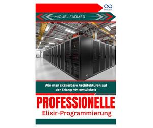 Professionelle Elixir-Programmierung: Wie man skalierbare Architekturen auf der Erlang-VM entwickelt