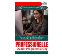 Professionelle OCamlProgrammierung: Wie man mit OCaml Systeme für den industriellen Einsatz entwickelt