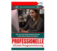 Professionelle OCamlProgrammierung: Wie man mit OCaml Systeme für den industriellen Einsatz entwickelt