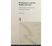 Professions and the Public Interest: Medical Power, Altruism and Alternative Medicine