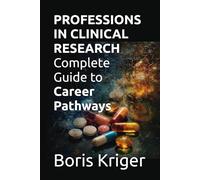 PROFESSIONS IN CLINICAL RESEARCH: Complete Guide to Career Pathways (Business and Professional Development)