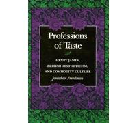 Professions of Taste: Henry James, British Aestheticism, and Commodity Culture