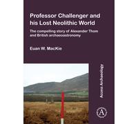 Professor Challenger and his Lost Neolithic World: The Compelling Story of Alexander Thom and British Archaeoastronomy
