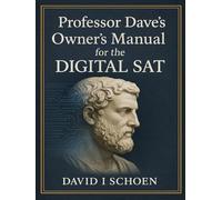 Professor Dave's Owner's Manual for the Digital SAT: Home Study Edition - Complete Strategy and Practice Guide for the Digital SAT