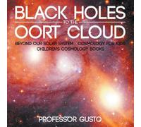 Professor Gusto Black Holes to the Oort Cloud - Beyond Our Solar System Professor Gusto Multicolor