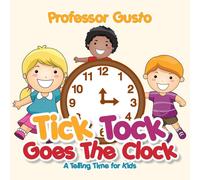 Professor Gusto Tick Tock Goes the Clock -A Telling Time Book for Kids Paperback Professor Gusto Multicolor