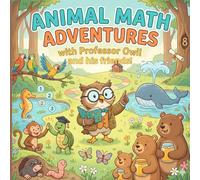 Professor Owl’s Animal Math Adventure: A Fun Coloring & Activity Book for Kids Ages 4-8: Learn Counting, Addition, Subtraction, and Logic with Cute Animal Friends.