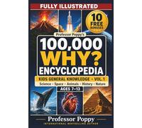 Professor Poppy's Fully Illustrated 100,000 WHY Encyclopedia - Kids General Knowledge Vol. 1: Science, Space, Animals, History, and Nature, Ages 7-13 (Young Explorer Series)