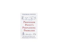 Professor Povey's Perplexing Problems: Pre-University Physics and Maths Puzzles with Solutions