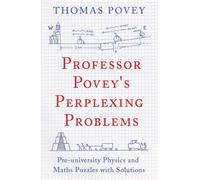 Professor Povey's Perplexing Problems : Pre-University Physics and Maths Puzzles with Solutions