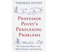 Professor Povey's Perplexing Problems: Pre-University Physics and Maths Puzzles with Solutions by Thomas Povey (2015-05-07)